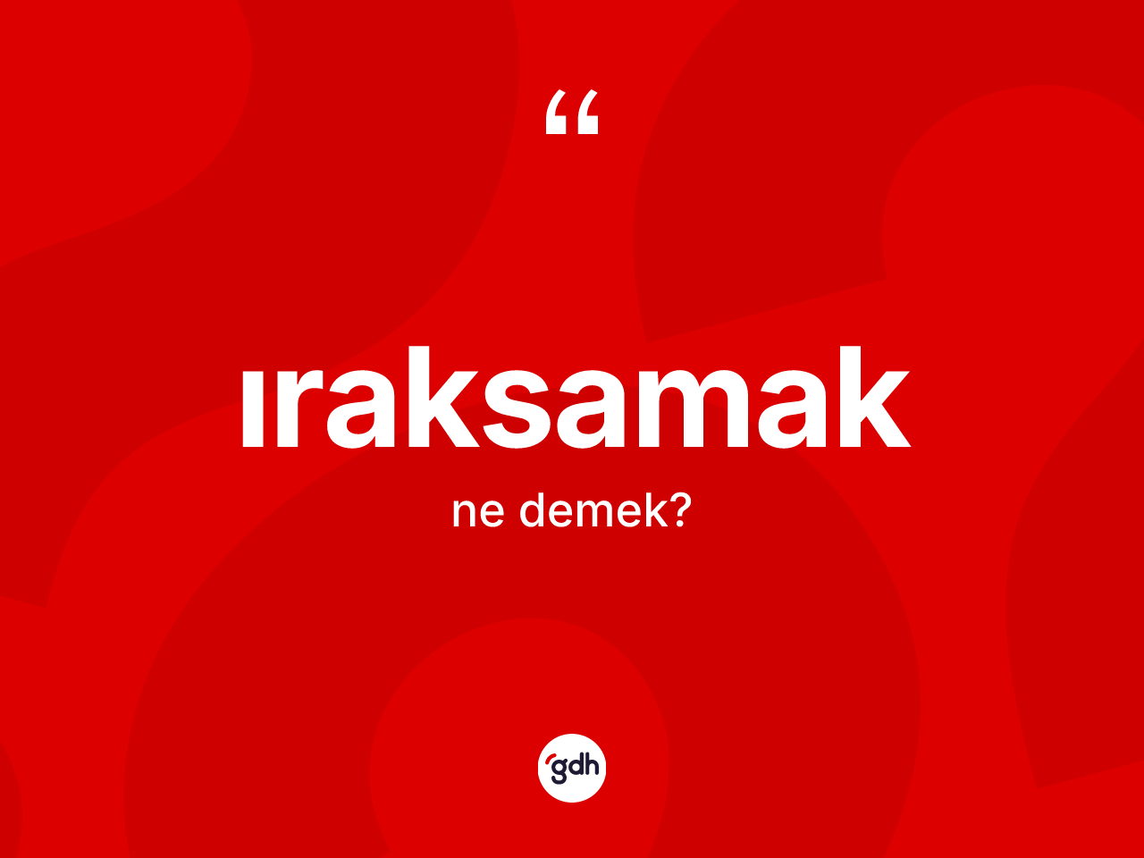 Iraksamak kelimesinin sözlükteki tanımı nedir? Iraksamağın TDK'ya göre anlamı nedir?