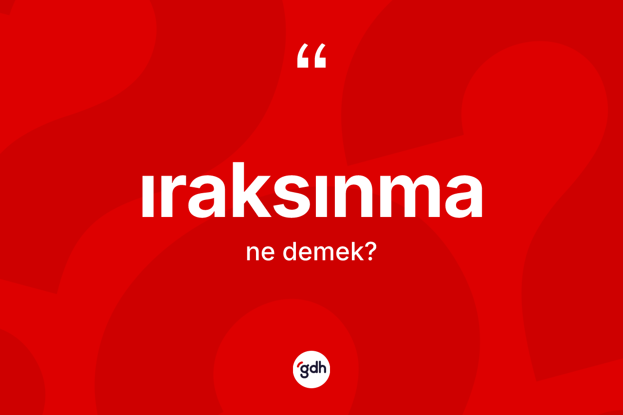 Iraksınma kelimesinin tanımı nedir? Iraksınmanın TDK'ya göre anlamı nedir?