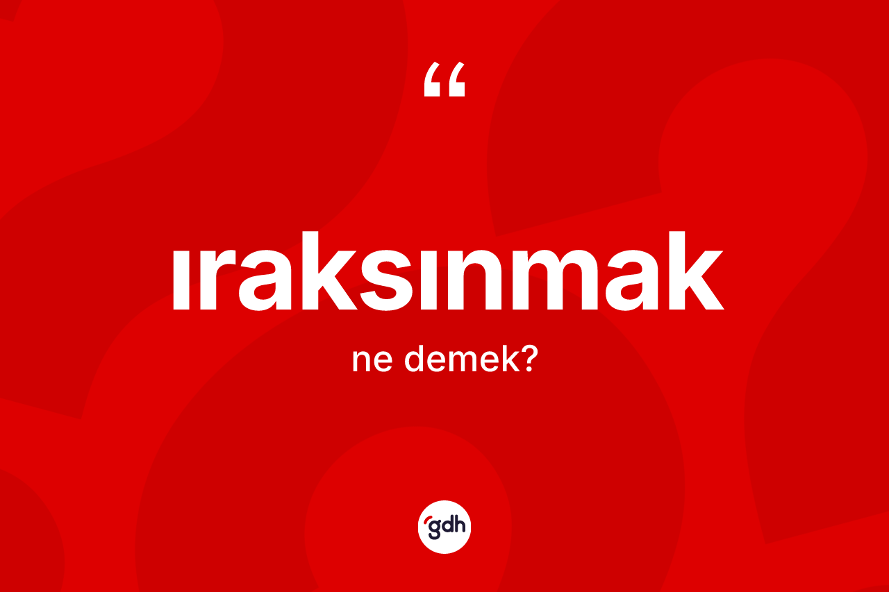Iraksınmak kelimesinin tanımı nedir? Iraksınmağın kısaca tanımı nedir?