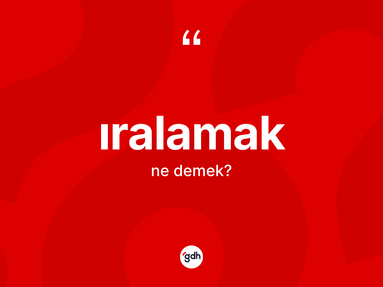 Iralamak kelimesinin sözlükteki tanımı nedir? Iralamak kelimesinin TDK anlamı nedir?
