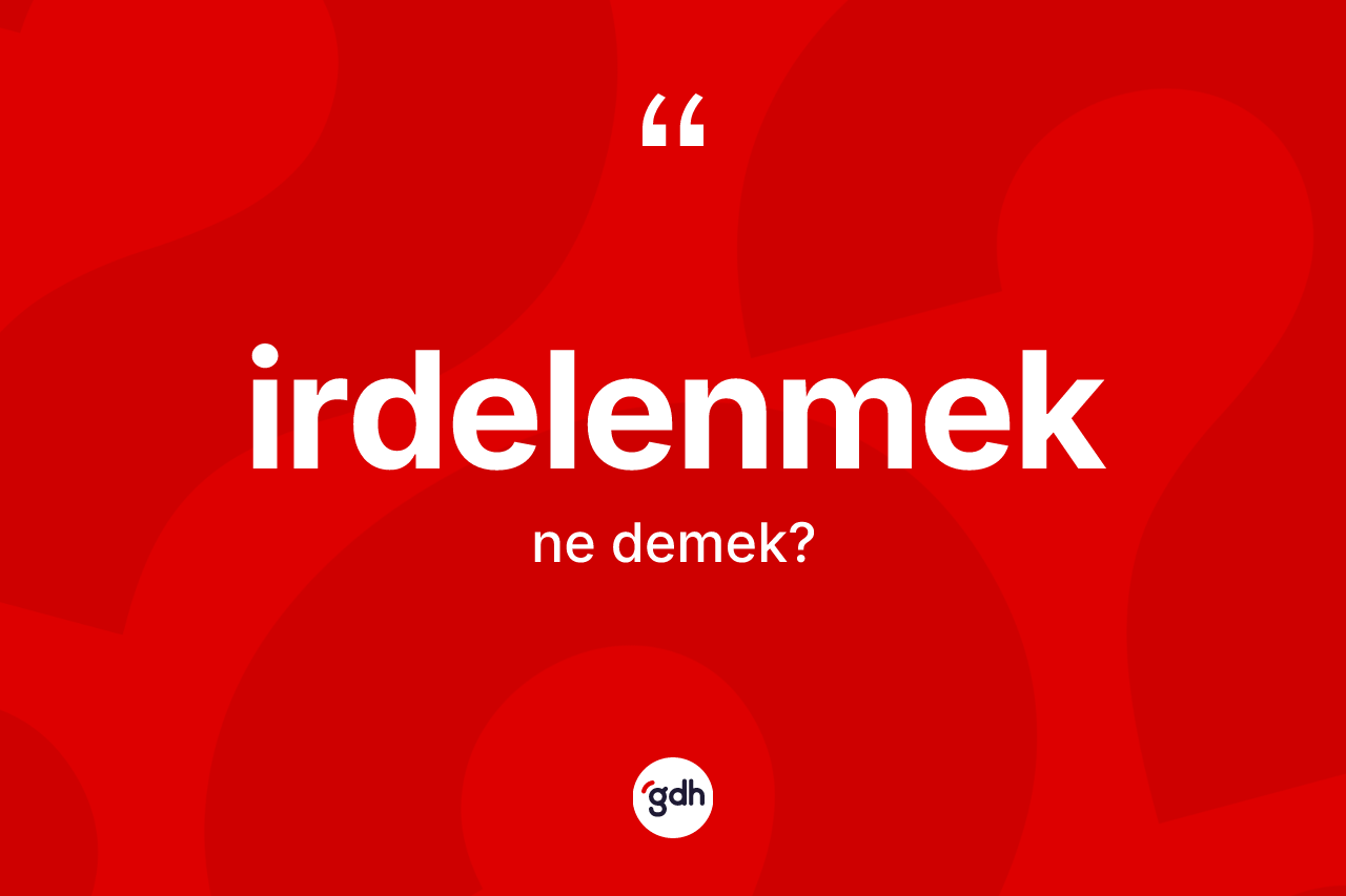 İrdelenmek ne demek?