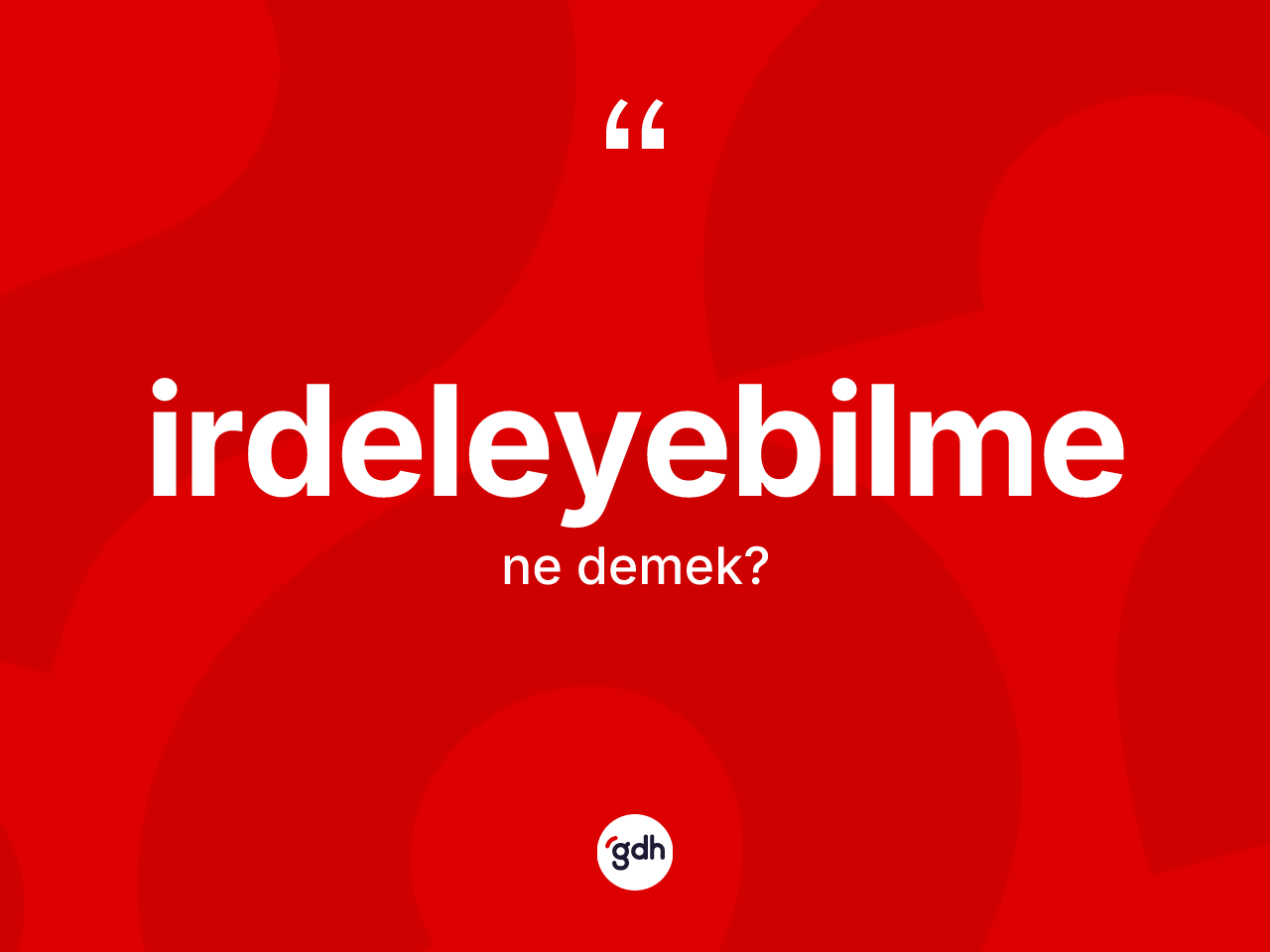 İrdeleyebilme kelimesi nedir? İrdeleyebilmenin sözlükteki anlamı nedir?