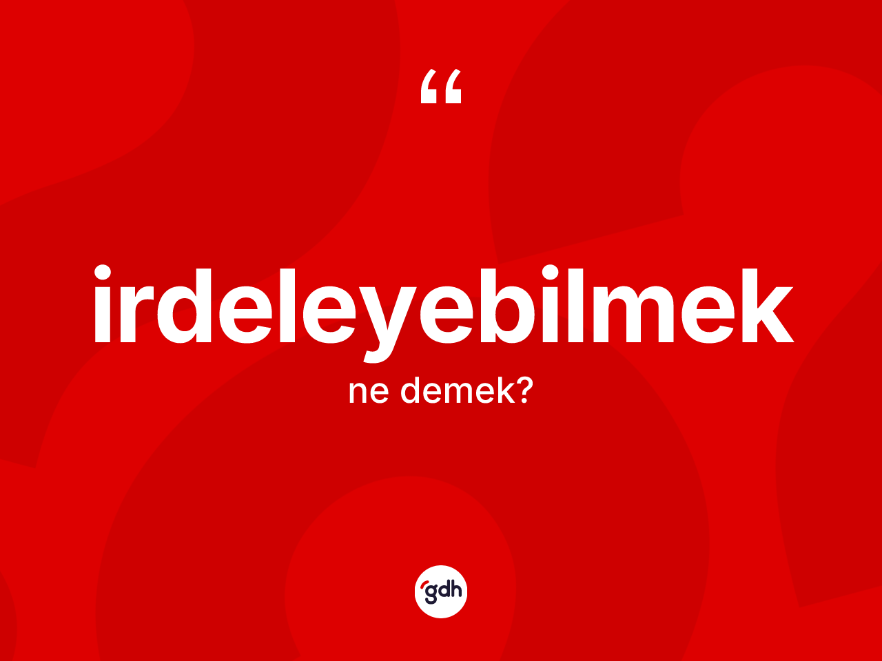 İrdeleyebilmek kelimesi ne demek? İrdeleyebilmek kelimesinin TDK anlamı nedir?