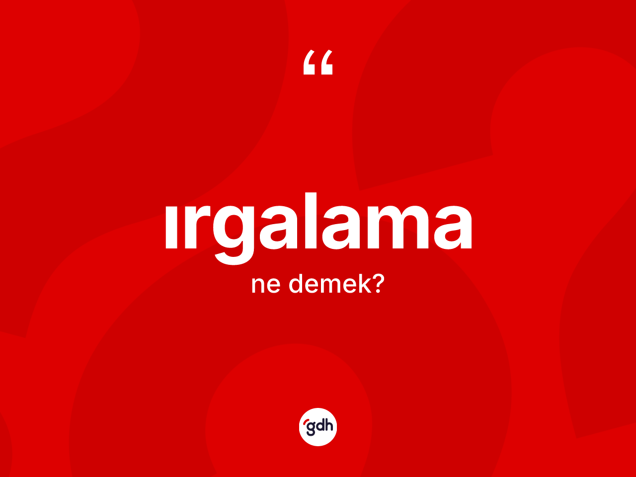 Irgalama ne anlama gelir? Irgalama kelimesinin TDK anlamı nedir?