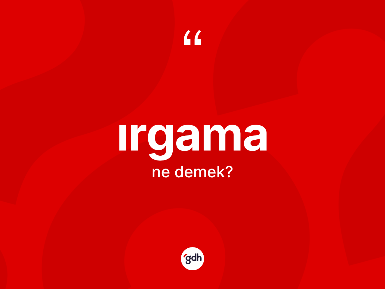 Irgama kelimesi nedir? Irgamanın TDK'ya göre anlamı nedir?