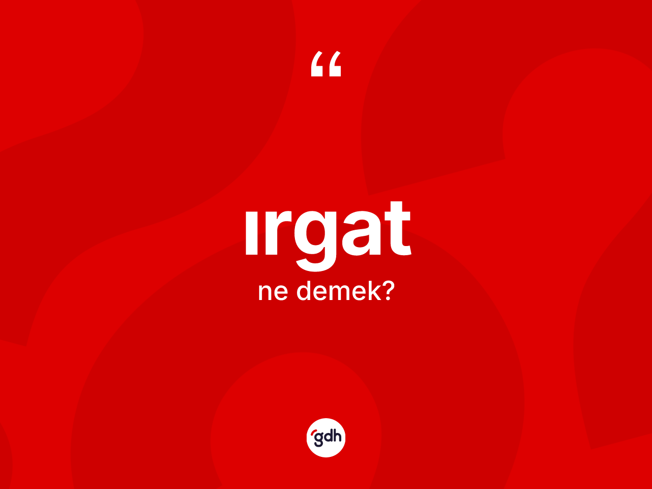 Irgat kelimesi ne anlama gelir? Irgatın sözlükteki anlamı nedir?