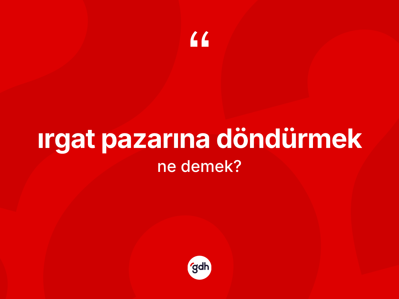 Irgat pazarına döndürmek ifadesinin anlamı nedir? Irgat pazarına döndürmek ifadesinin TDK'ya göre açıklaması nedir?