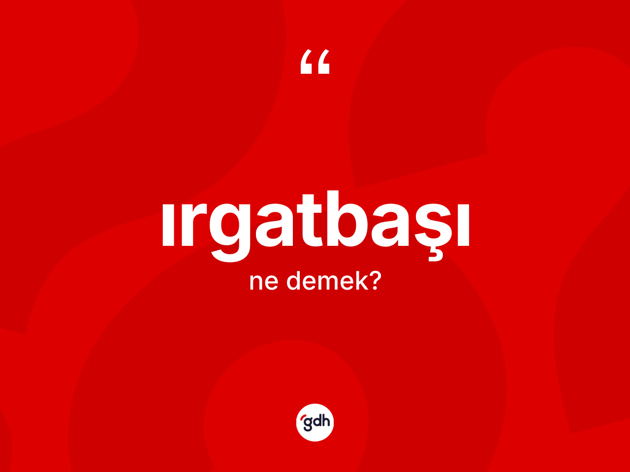 Irgatbaşı kelimesinin sözlükteki tanımı nedir? Irgatbaşı kelimesinin kaç farklı anlamı var?