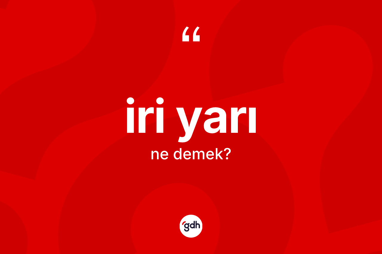 İri yarı ne demek? İri yarının sözlükteki anlamı nedir?