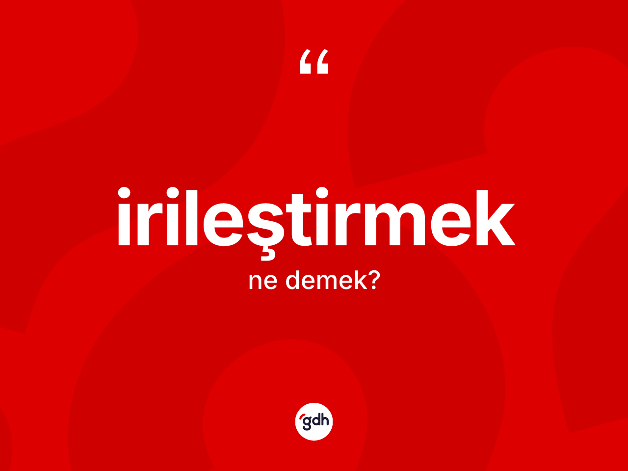 İrileştirmek kelimesi nedir? İrileştirmeğin TDK'ya göre anlamı nedir?
