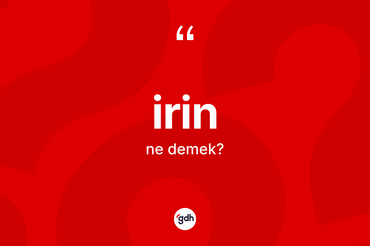 İrin kelimesinin sözlükteki tanımı nedir? İrinin kısaca tanımı nedir?