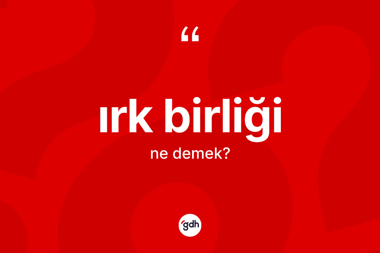 Irk birliği kelimesinin sözlükteki tanımı nedir?
