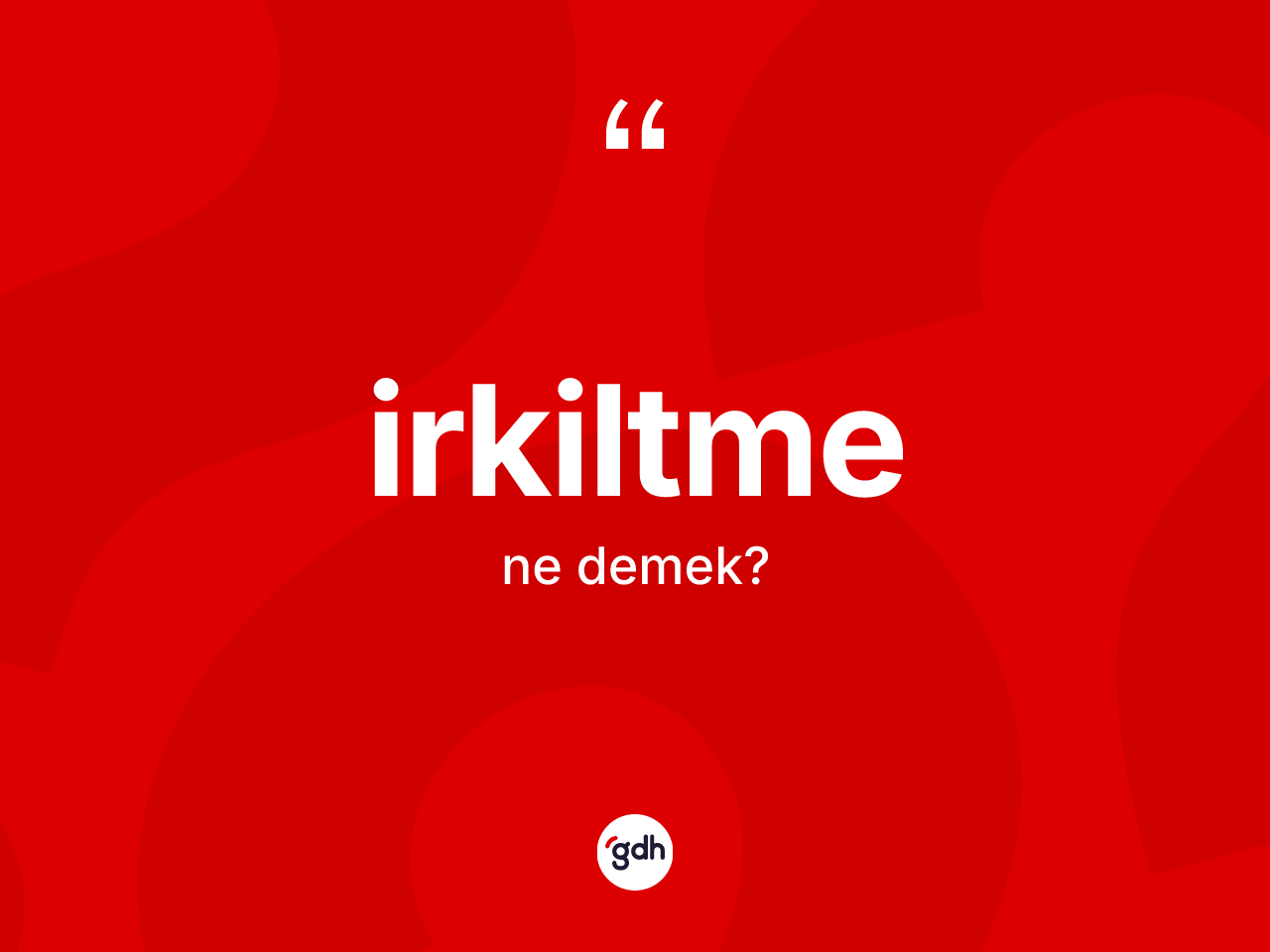 İrkiltme ne anlama gelir? İrkiltme kelimesinin özellikleri nelerdir?