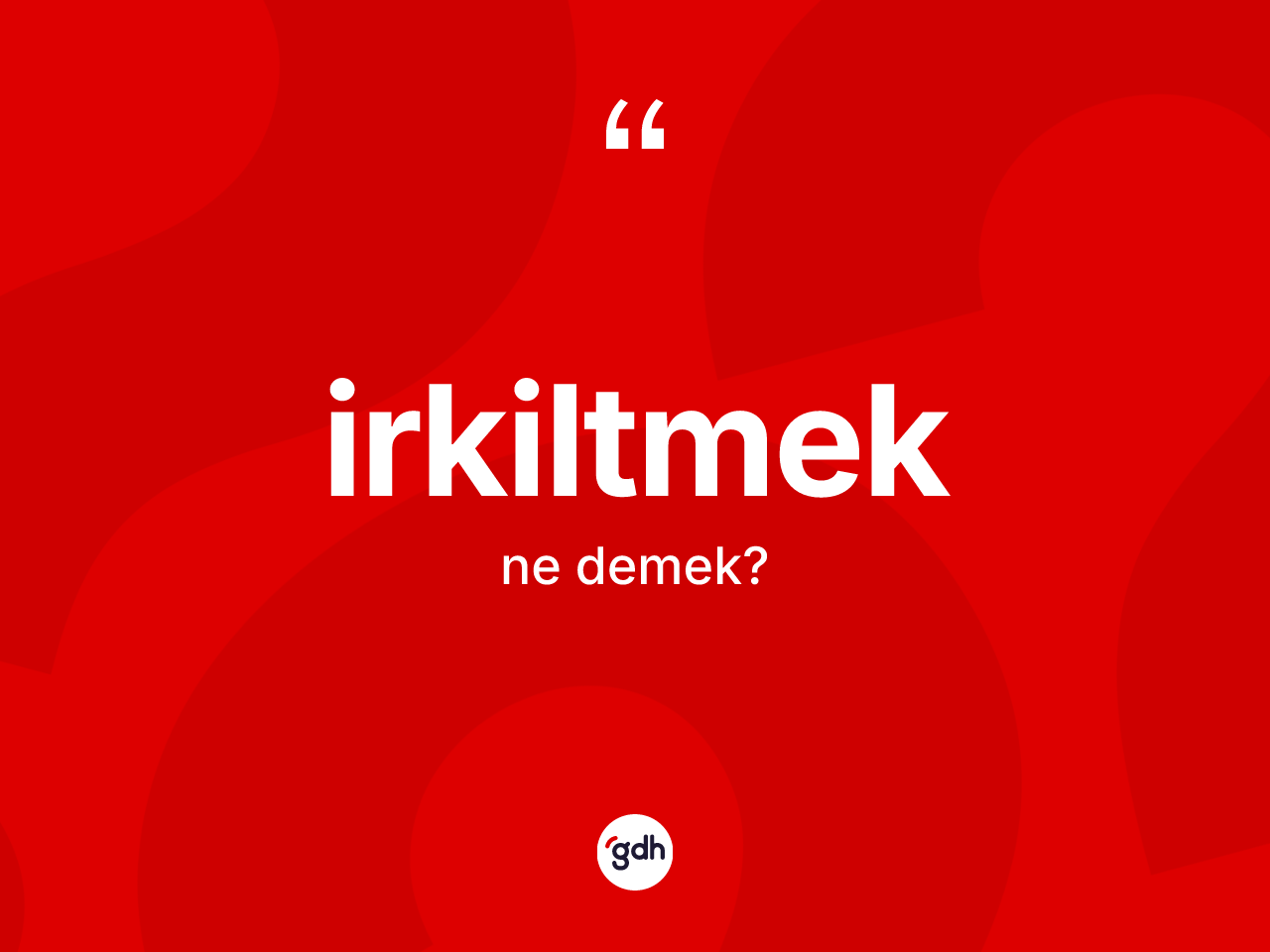 İrkiltmek kelimesi ne demek? İrkiltmeğin sözlükteki anlamı nedir?
