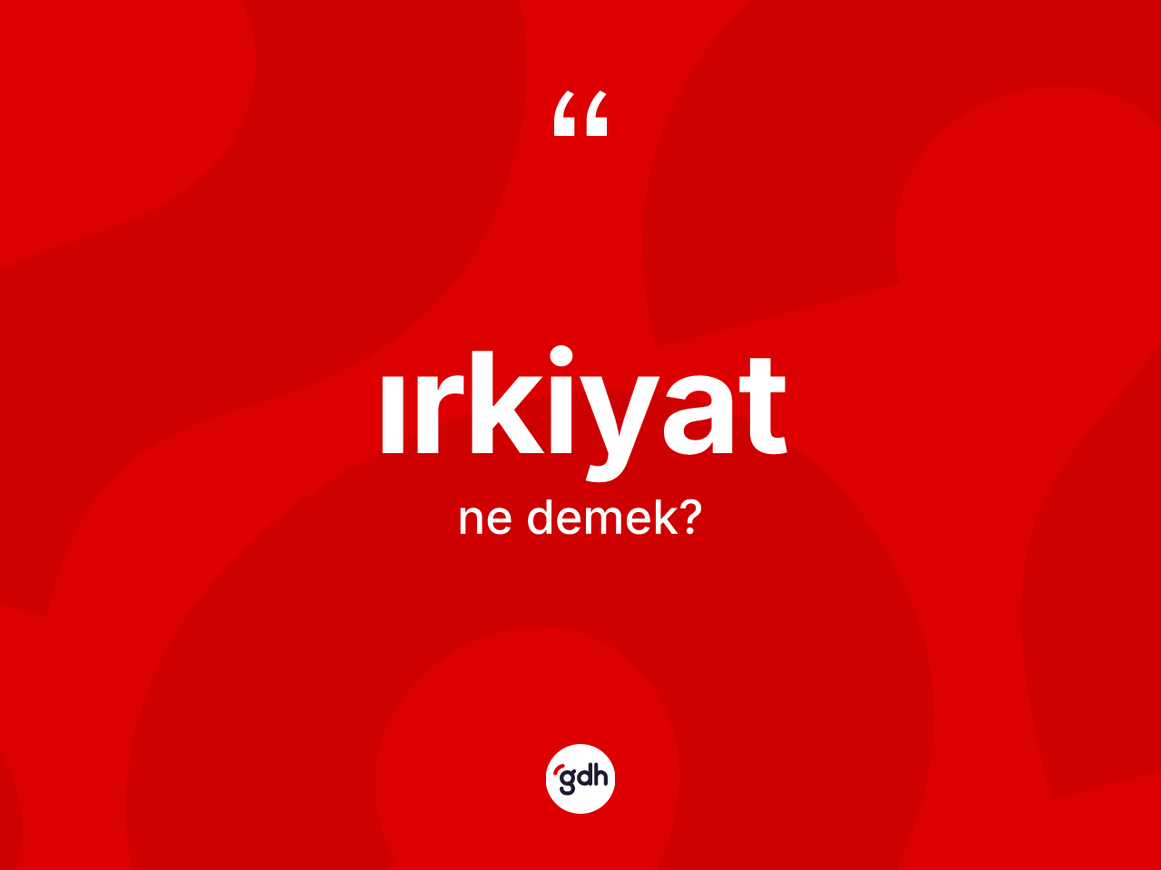 Irkiyat kelimesinin sözlükteki tanımı nedir? Irkiyat kelimesinin kaç farklı anlamı var?