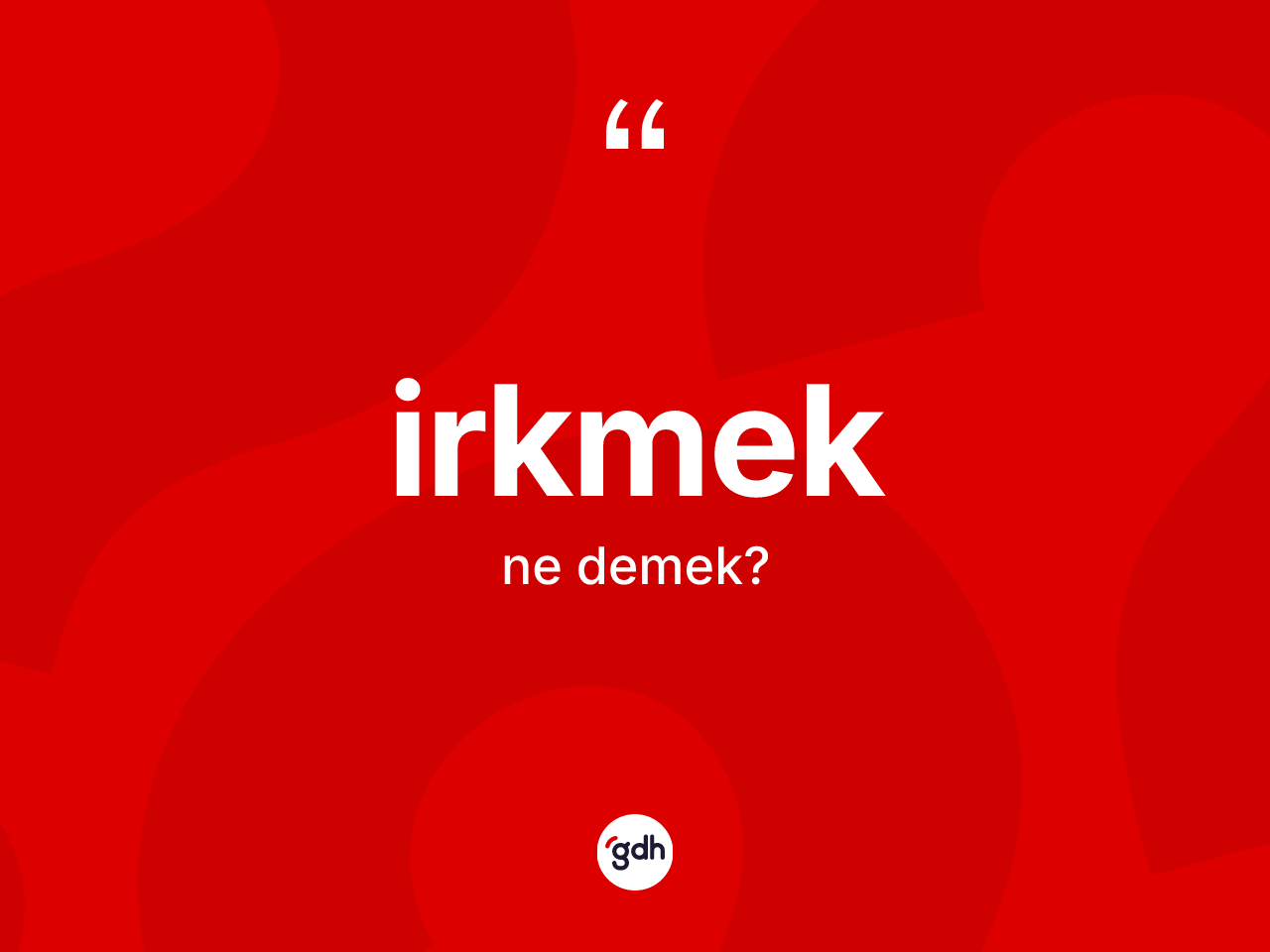 İrkmek kelimesinin sözlükteki tanımı nedir? İrkmekin kısaca tanımı nedir?