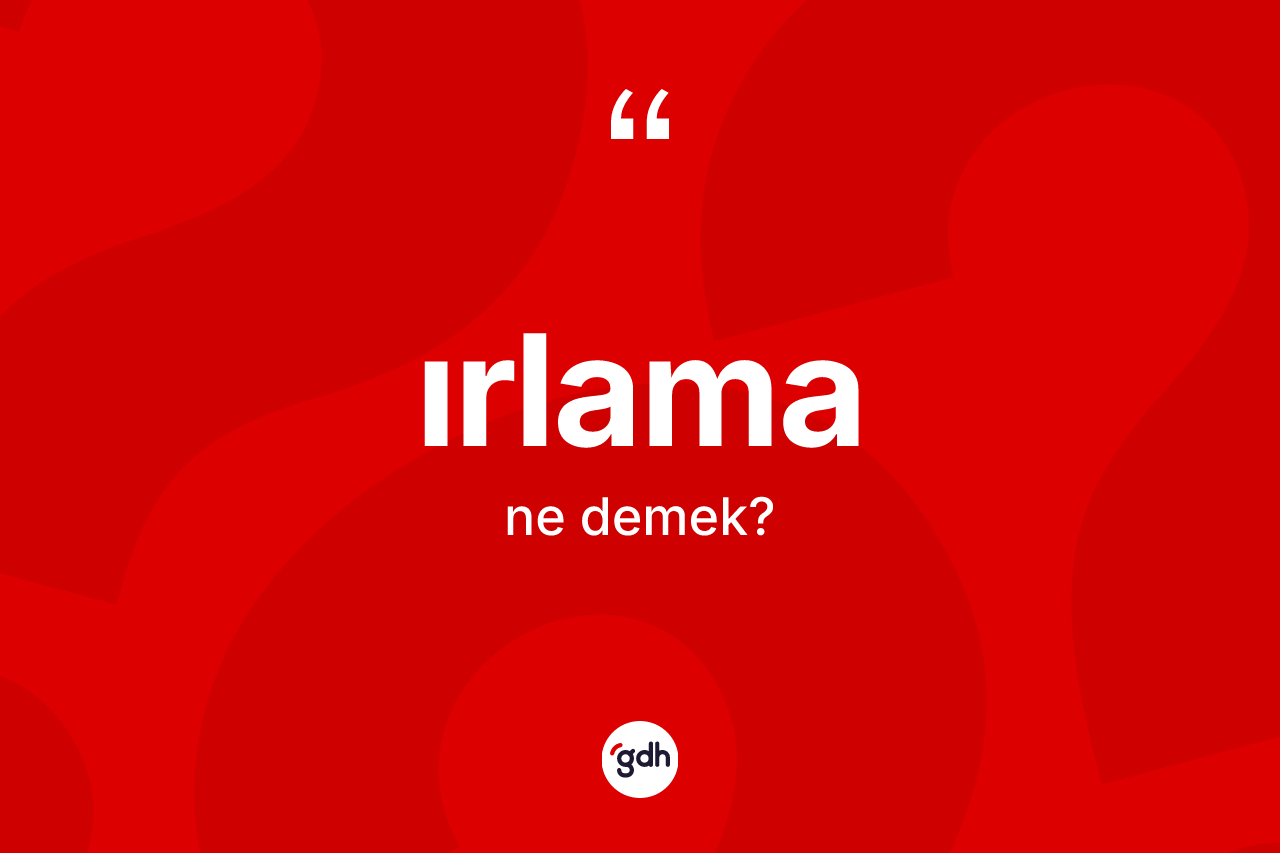 Irlama kelimesinin sözlükteki tanımı nedir?