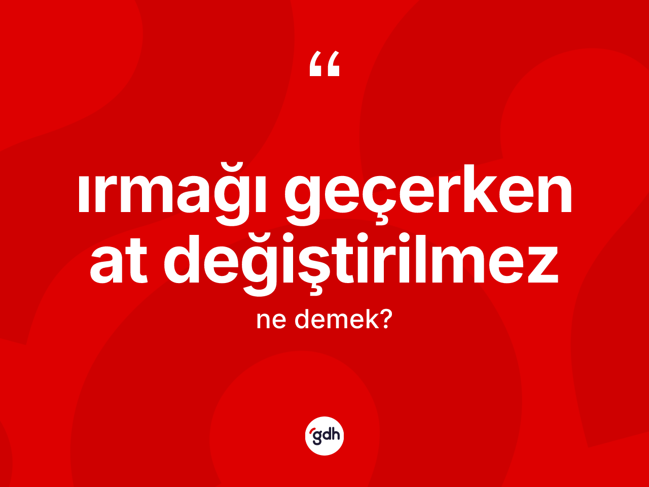 Irmağı geçerken at değiştirilmez ifadesinin anlamı nedir? Irmağı geçerken at değiştirilmez ifadesi hangi durumlarda kullanılır?