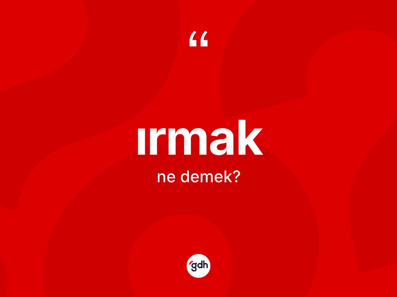 Irmak ne demek? Irmağın sözlükteki anlamı nedir?