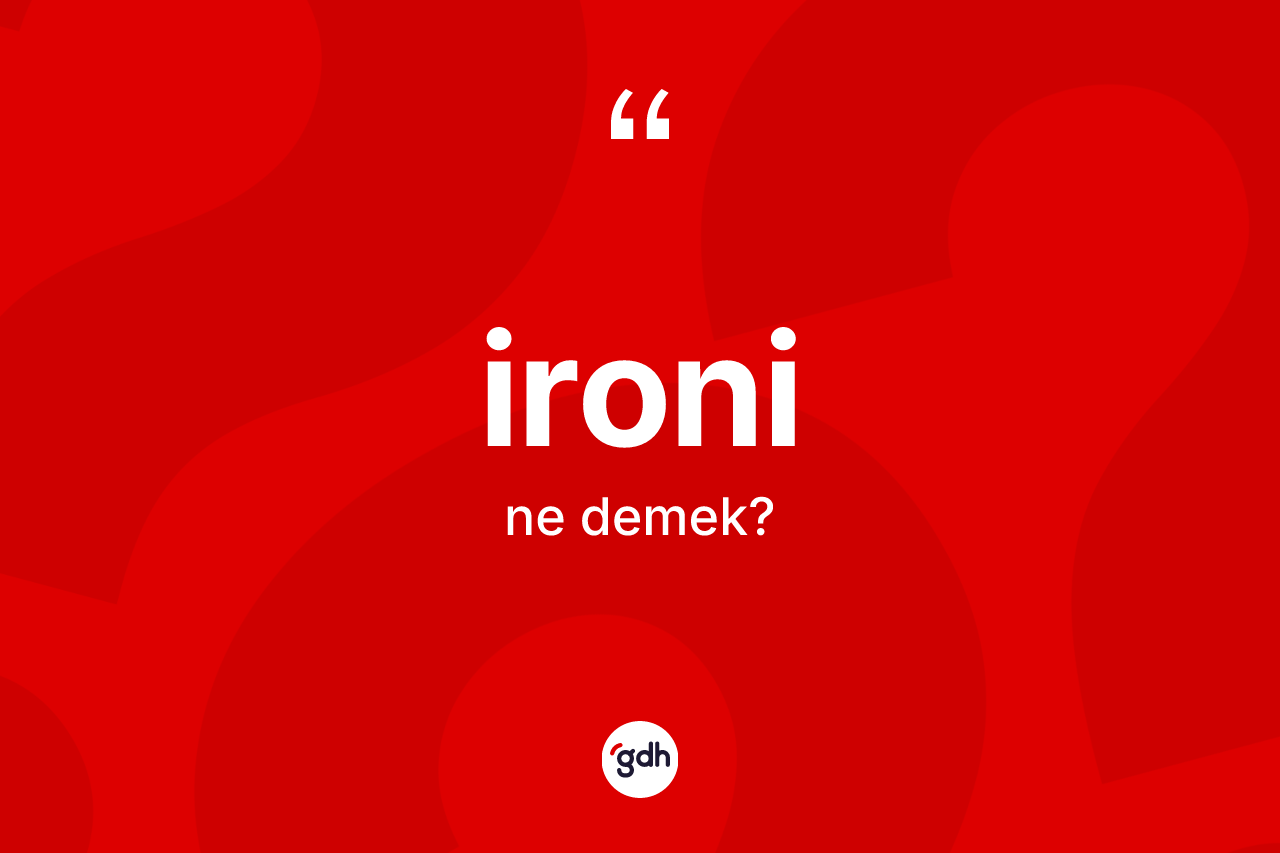 İroni kelimesi ne anlama gelir? İroninin kısaca tanımı nedir?