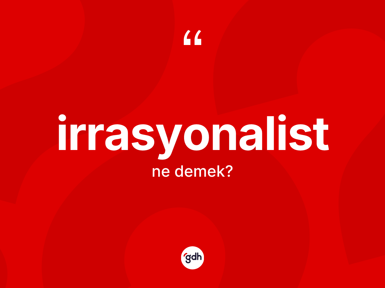 İrrasyonalist kelimesi ne demek? İrrasyonalistin TDK'ya göre anlamı nedir?
