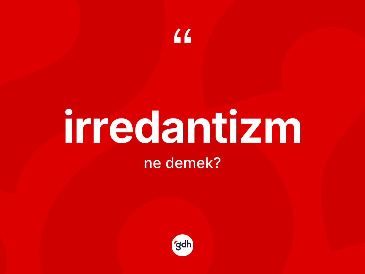 İrredantizm ne demek? İrredantizmin TDK'ya göre anlamı nedir?
