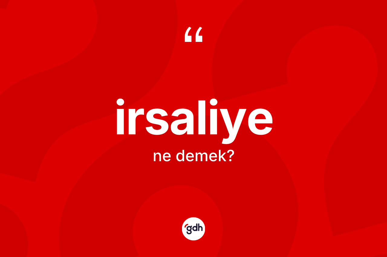 İrsaliye kelimesinin anlamı nedir?