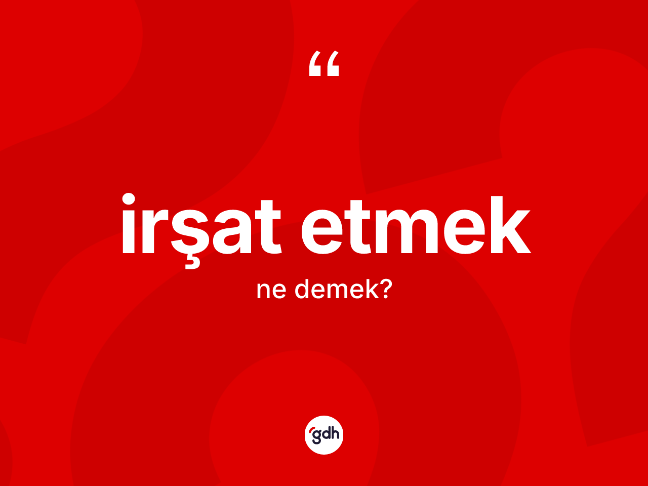 İrşat etmek ne demek? İrşat etmek ifadesinin TDK tanımı nedir?