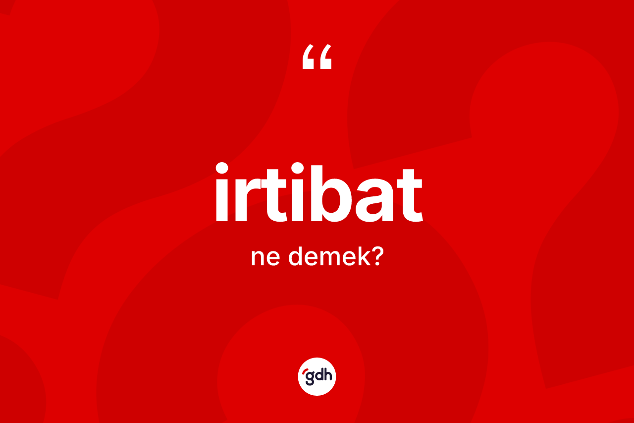 İrtibat kelimesinin tanımı nedir? İrtibatın sözlükteki anlamı nedir?