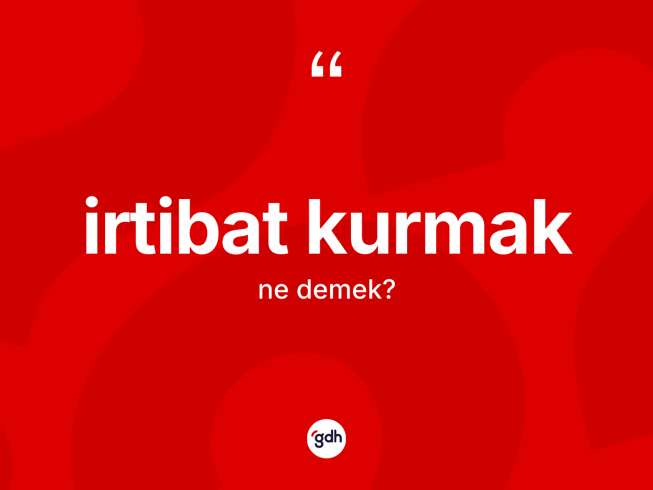 İrtibat kurmak ne demektir? İrtibat kurmak ifadesi hangi durumlarda kullanılır?