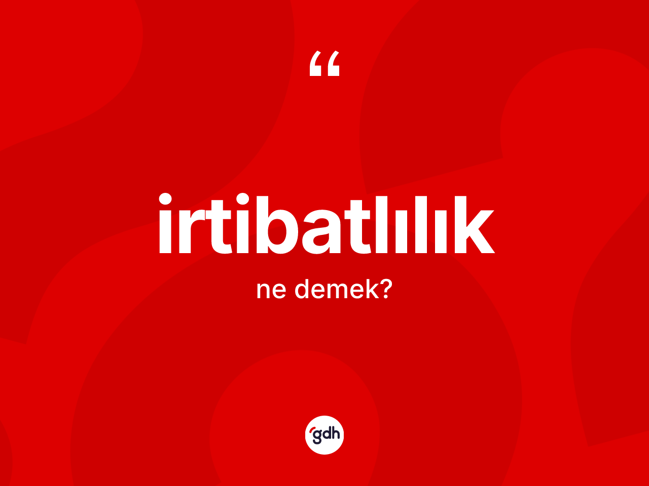 İrtibatlılık kelimesinin tanımı nedir? İrtibatlılığın TDK'ya göre anlamı nedir?