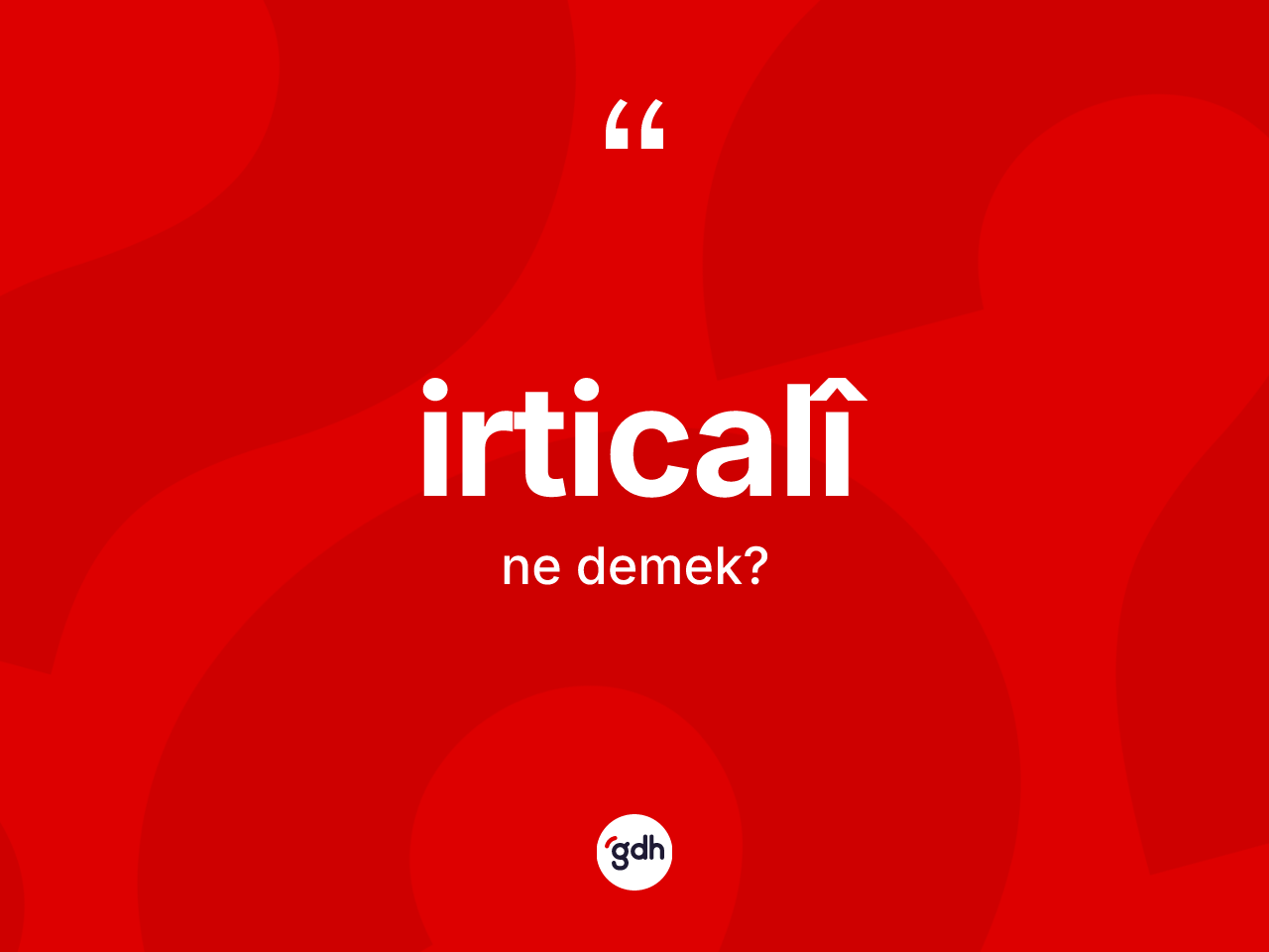 İrticalî ne anlama gelir? İrticalîın halk arasındaki kullanımı nasıldır?