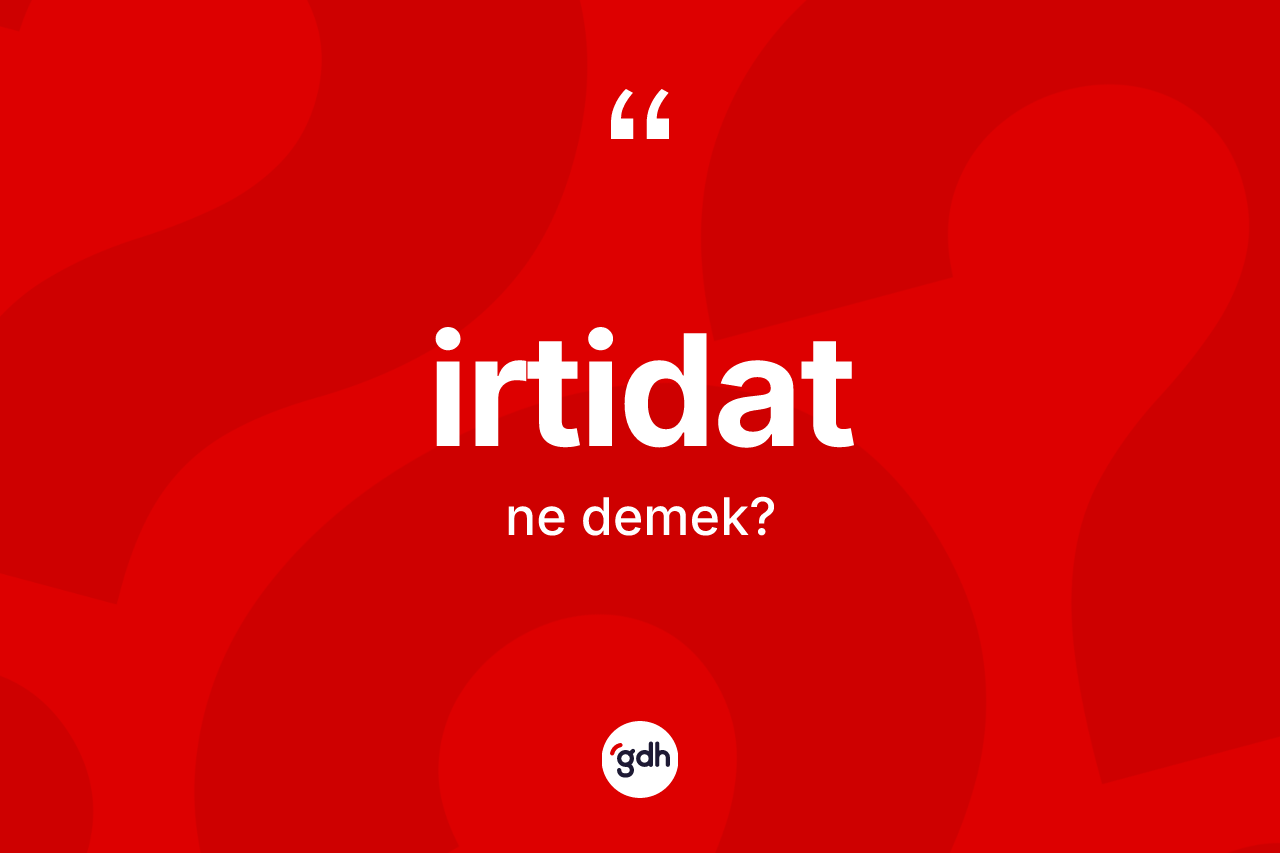 İrtidat kelimesi nedir? İrtidadın TDK'ya göre anlamı nedir?