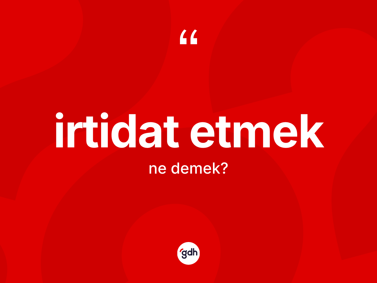 İrtidat etmek ifadesinin tanımı nedir? İrtidat etmek ifadesinin özellikleri nelerdir?