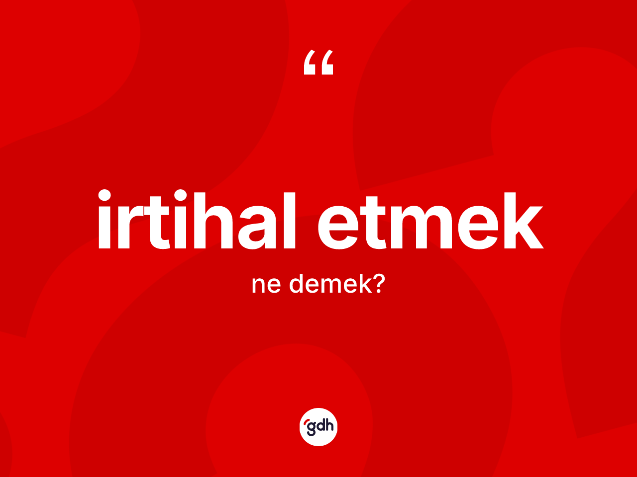 İrtihal etmek ifadesinin kısaca tanımı nedir? İrtihal etmek ifadesinin kaç farklı anlamı var?