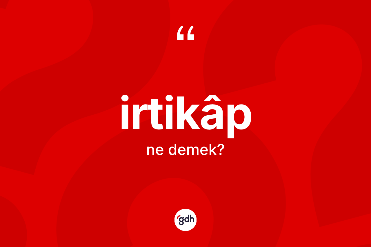 İrtikâp kelimesinin sözlükteki tanımı nedir?