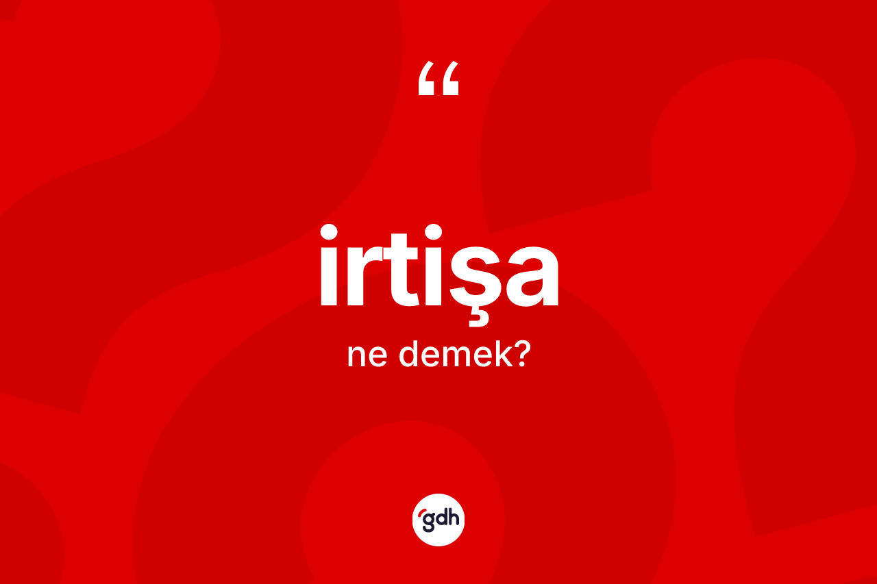 İrtişa kelimesi ne demek? İrtişanın TDK'ya göre anlamı nedir?