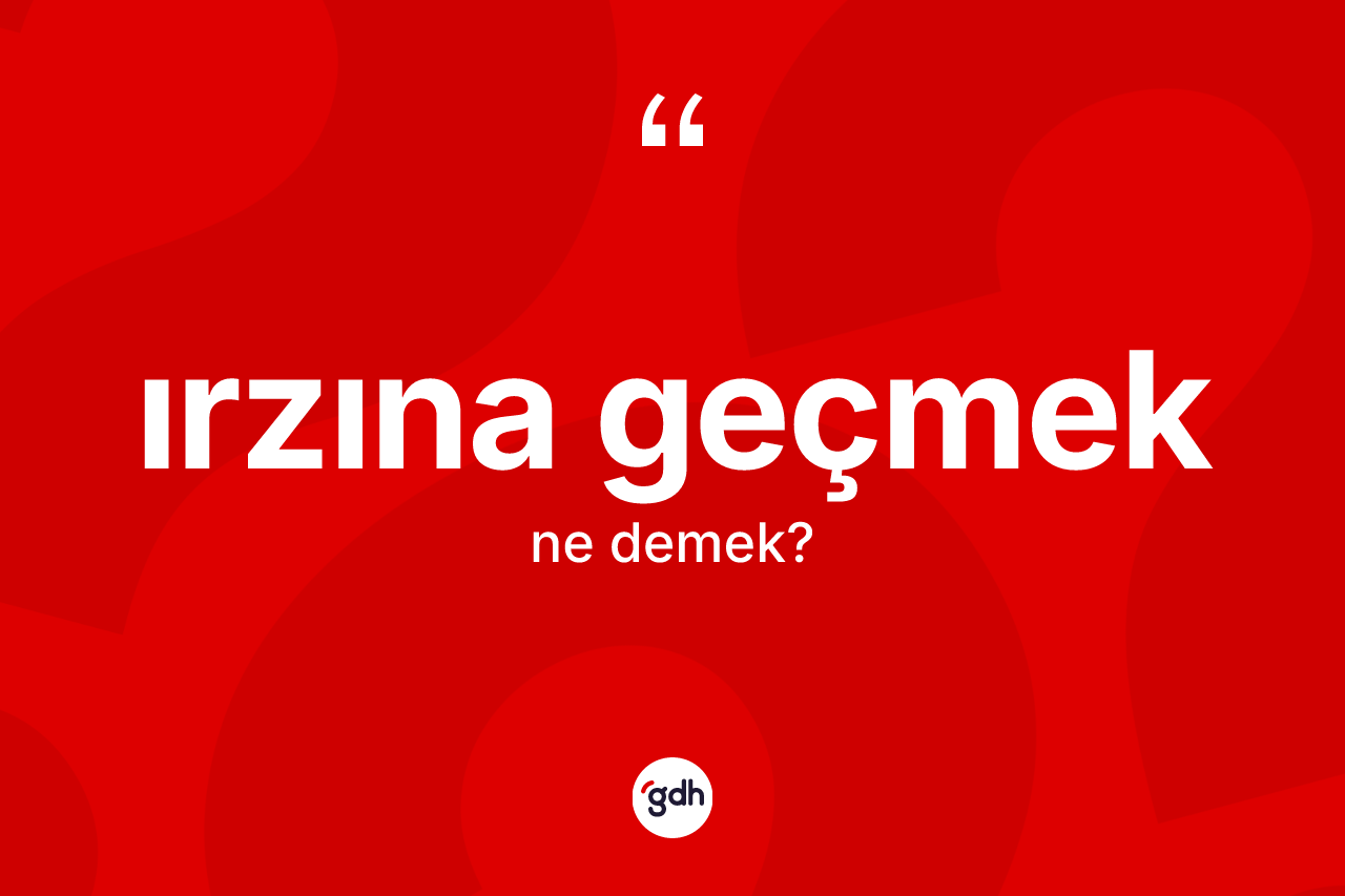 Irzına geçmek ifadesi ne demektir? Irzına geçmek ifadesinin özellikleri nelerdir?