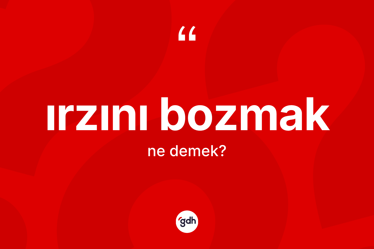 Irzını bozmak ne demektir? Irzını bozmak ifadesinin TDK açıklaması nedir?