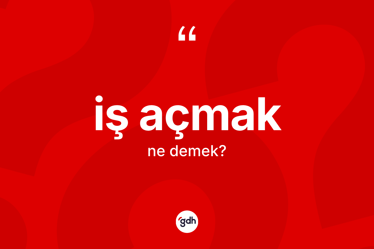 İş açmak ifadesi ne demek? İş açmak ifadesi hangi durumlarda kullanılır