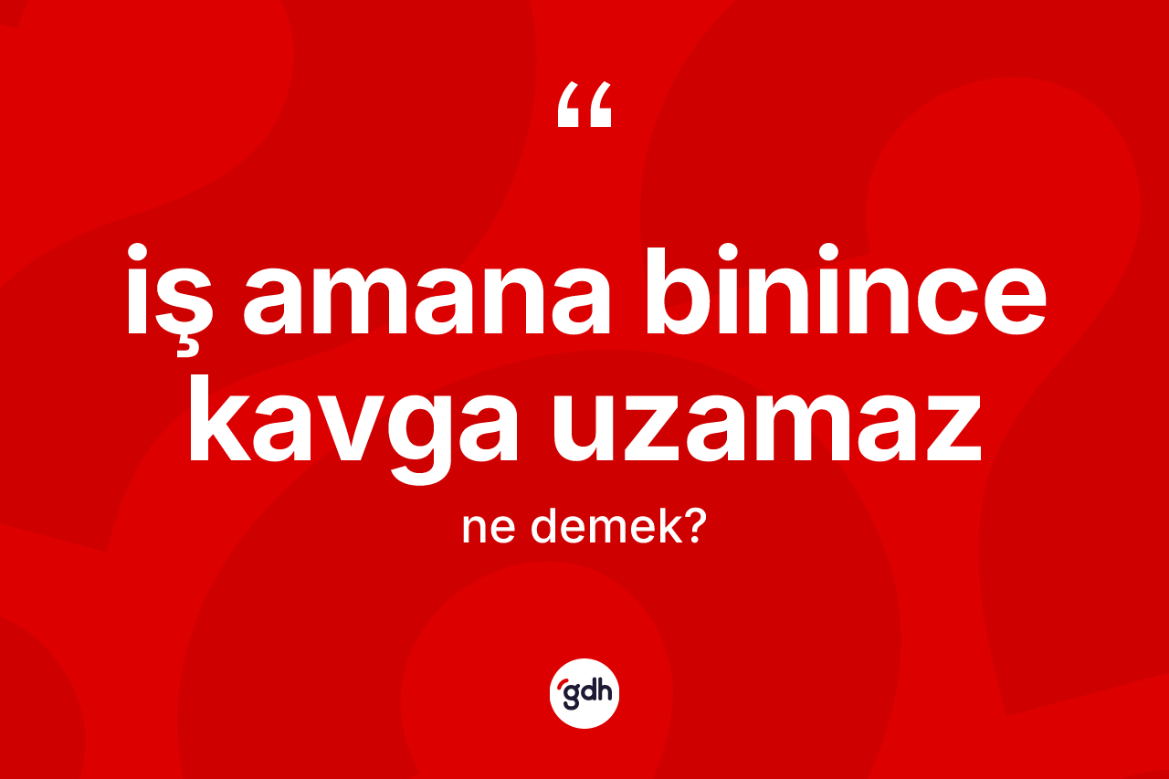 İş amana binince kavga uzamaz ifadesinin tanımı nedir? İş amana binince kavga uzamaz ifadesinin TDK anlamı nedir?