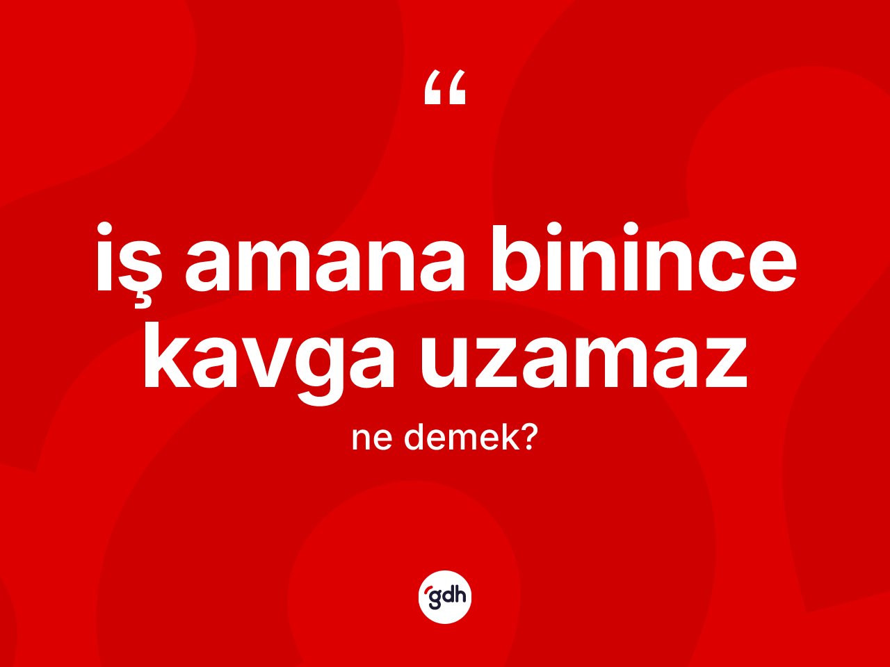İş amana binince kavga uzamaz ifadesinin tanımı nedir? İş amana binince kavga uzamaz ifadesinin TDK anlamı nedir?