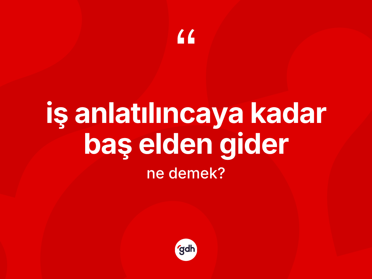 İş anlatılıncaya kadar baş elden gider ifadesinin anlamı nedir? İş anlatılıncaya kadar baş elden gider ifadesinin TDK'ya göre açıklaması nedir?