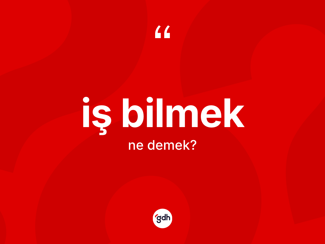 İş bilmek sözü neyi anlatır? İş bilmek ifadesinin özellikleri nelerdir?