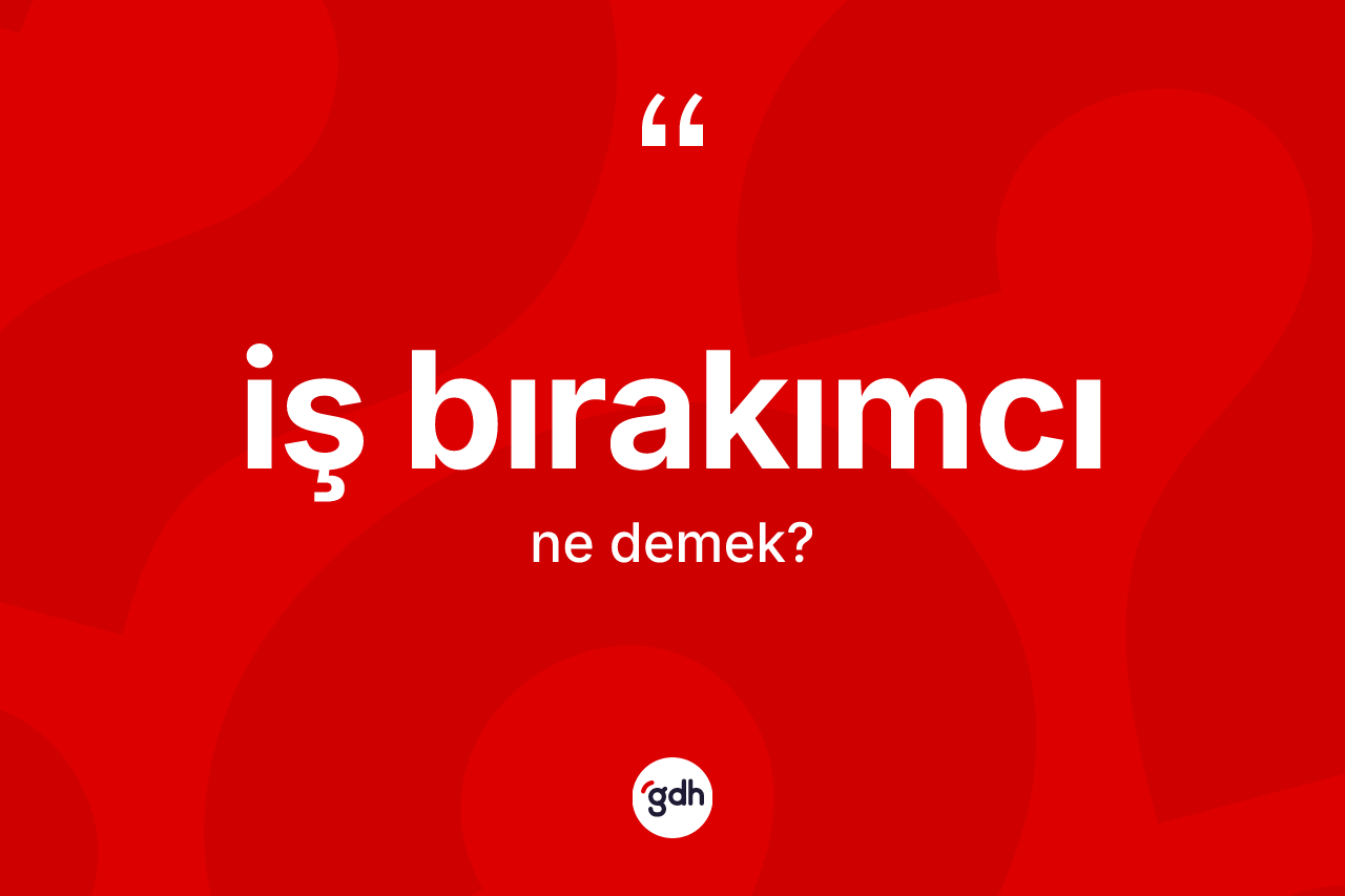 İş bırakımcı kelimesinin tanımı nedir? İş bırakımcının TDK'ya göre anlamı nedir?