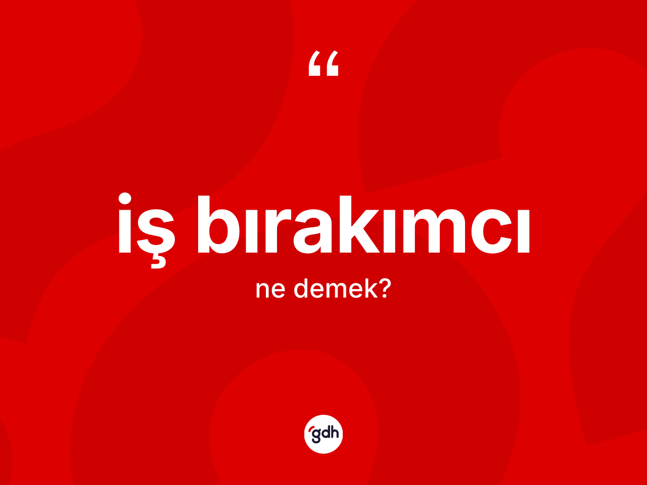 İş bırakımcı kelimesinin tanımı nedir? İş bırakımcının TDK'ya göre anlamı nedir?