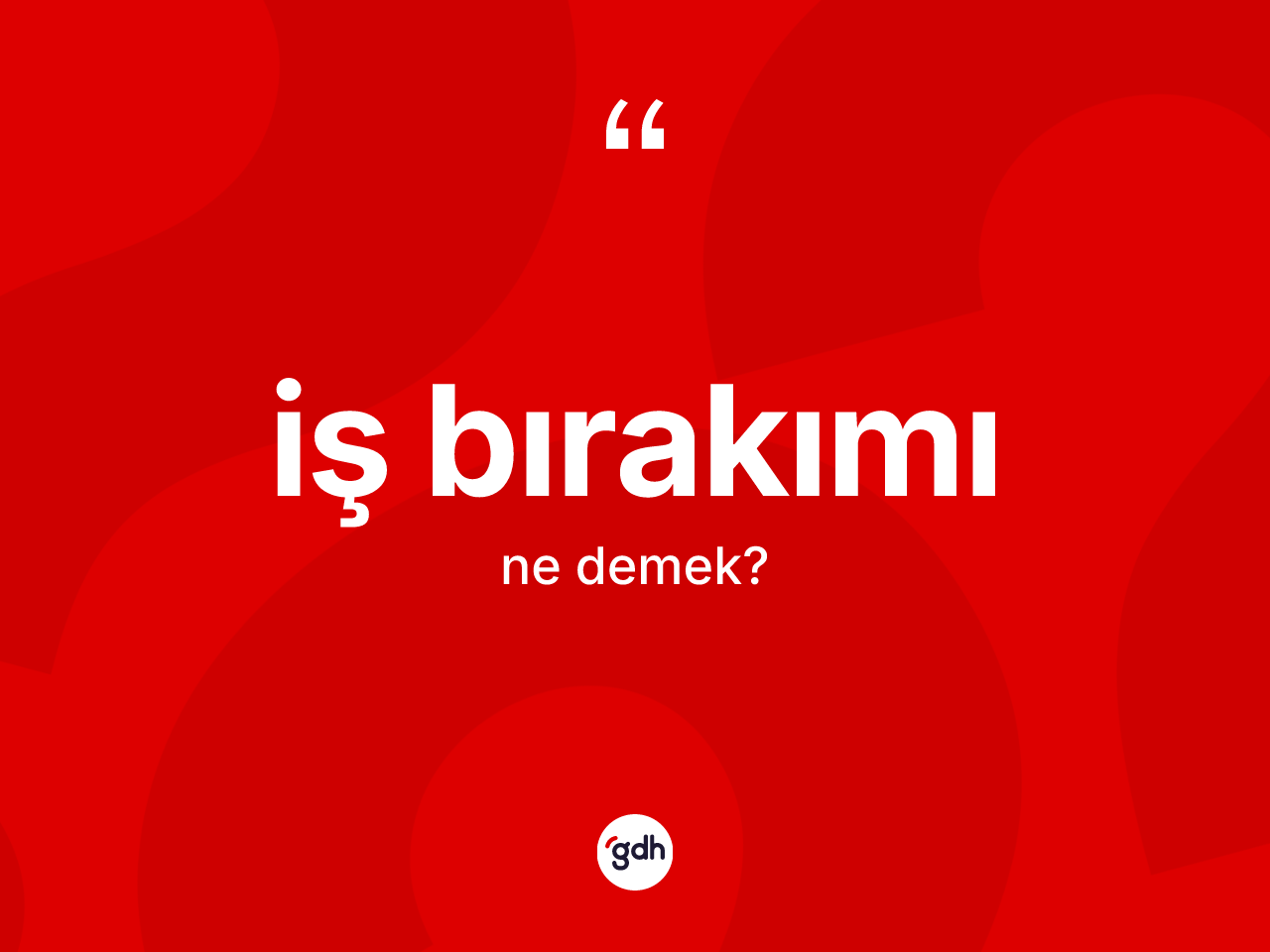 İş bırakımı kelimesi nedir? İş bırakımının TDK'ya göre anlamı nedir?