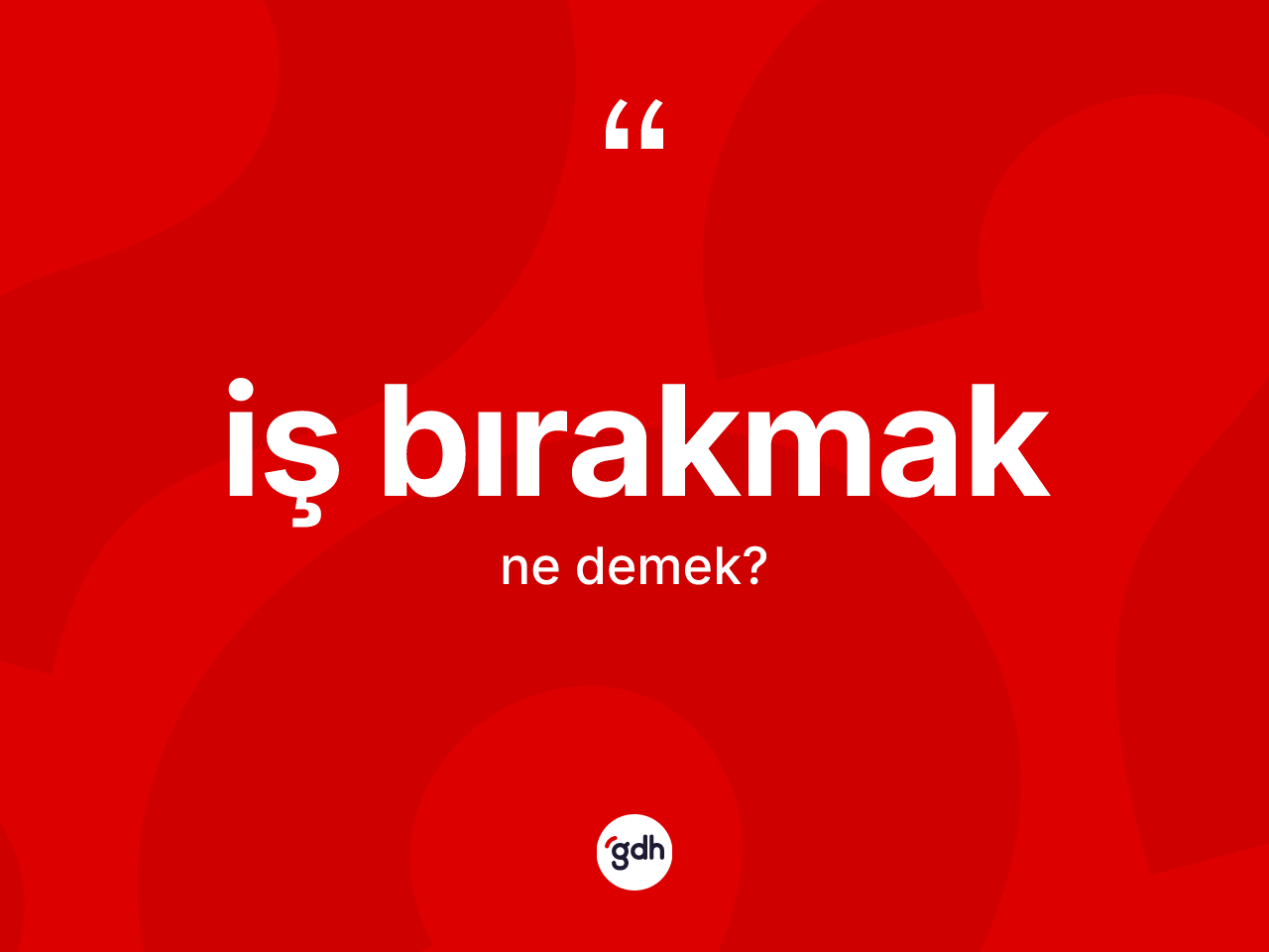 İş bırakmak ifadesinin anlamı nedir? İş bırakmak ifadesinin TDK'ya göre açıklaması nedir?