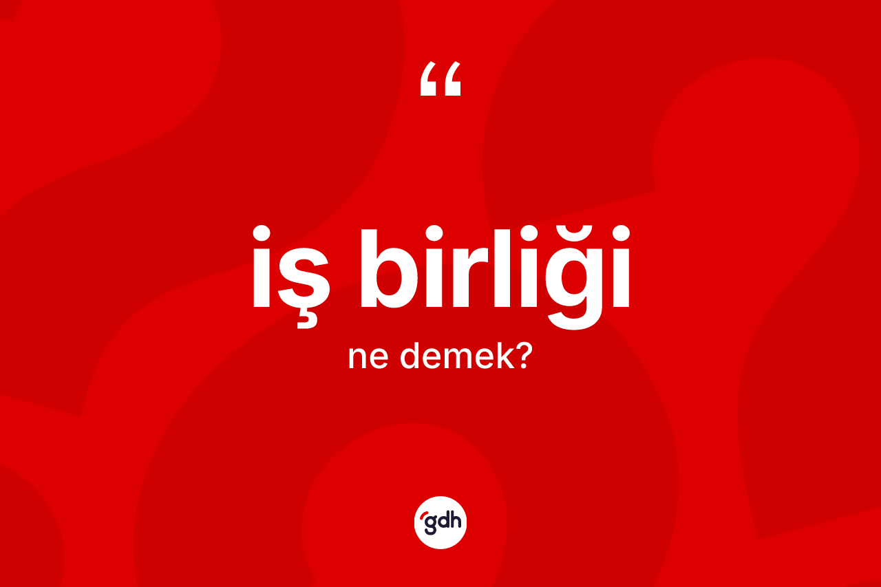 İş birliği kelimesinin sözlükteki tanımı nedir?