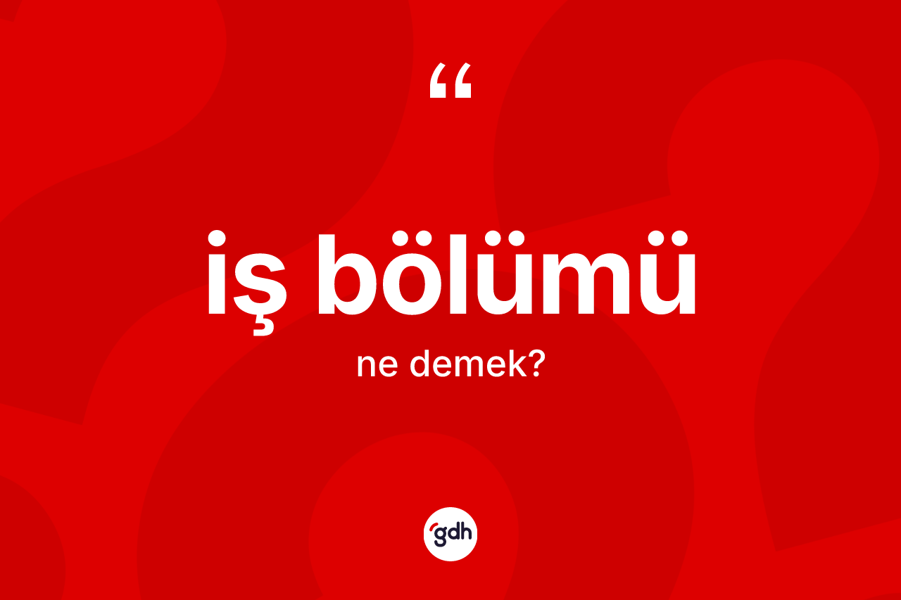 İş bölümü kelimesi ne demek? İş bölümü kelimesinin TDK'ya göre açıklaması nedir?